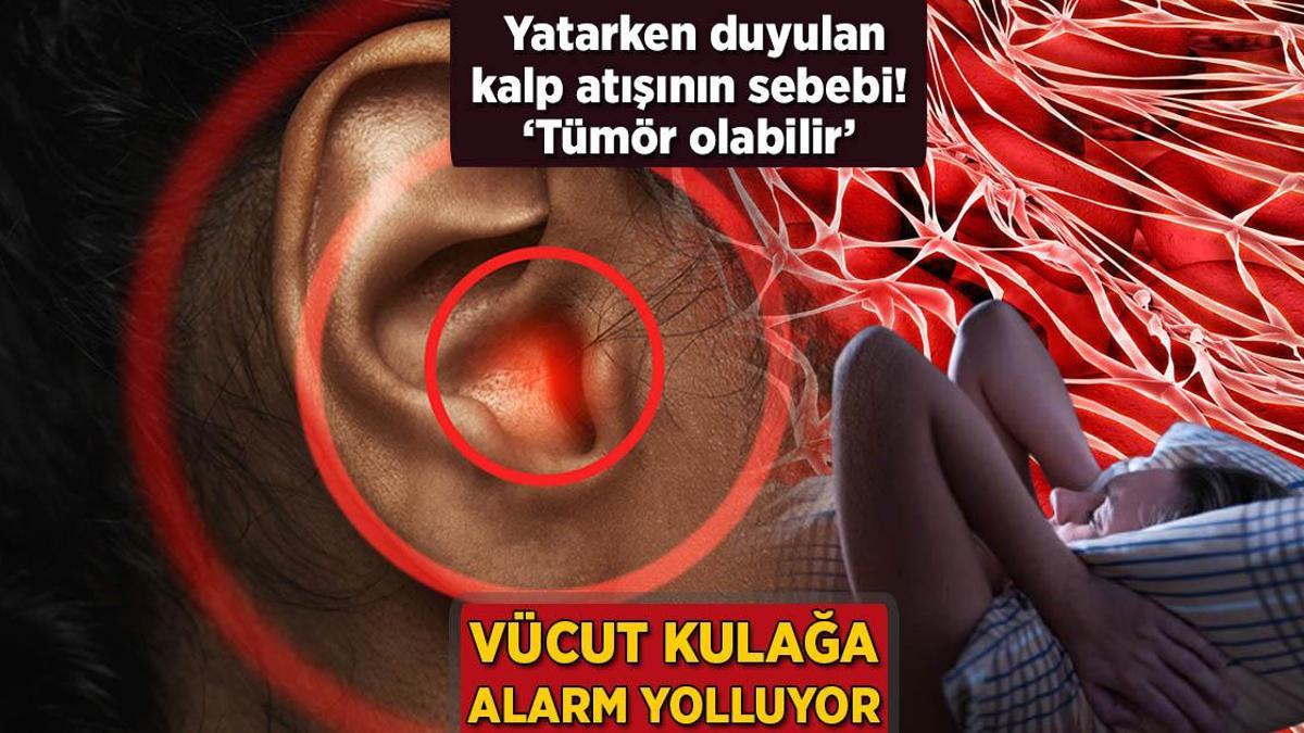 Vücut kulağa alarm yolluyor! Yatarken duyulan kalp atışının sebebi: ‘Tümör olabilir’